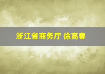 浙江省商务厅 徐高春